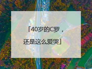 40岁的C罗，还是这么爱哭