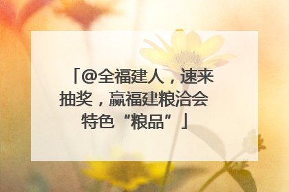 @全福建人，速来抽奖，赢福建粮洽会特色“粮品”