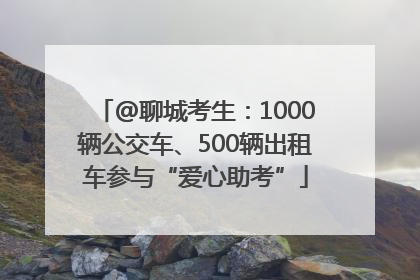 @聊城考生:1000辆公交车、500辆出租车参与“爱心助考”